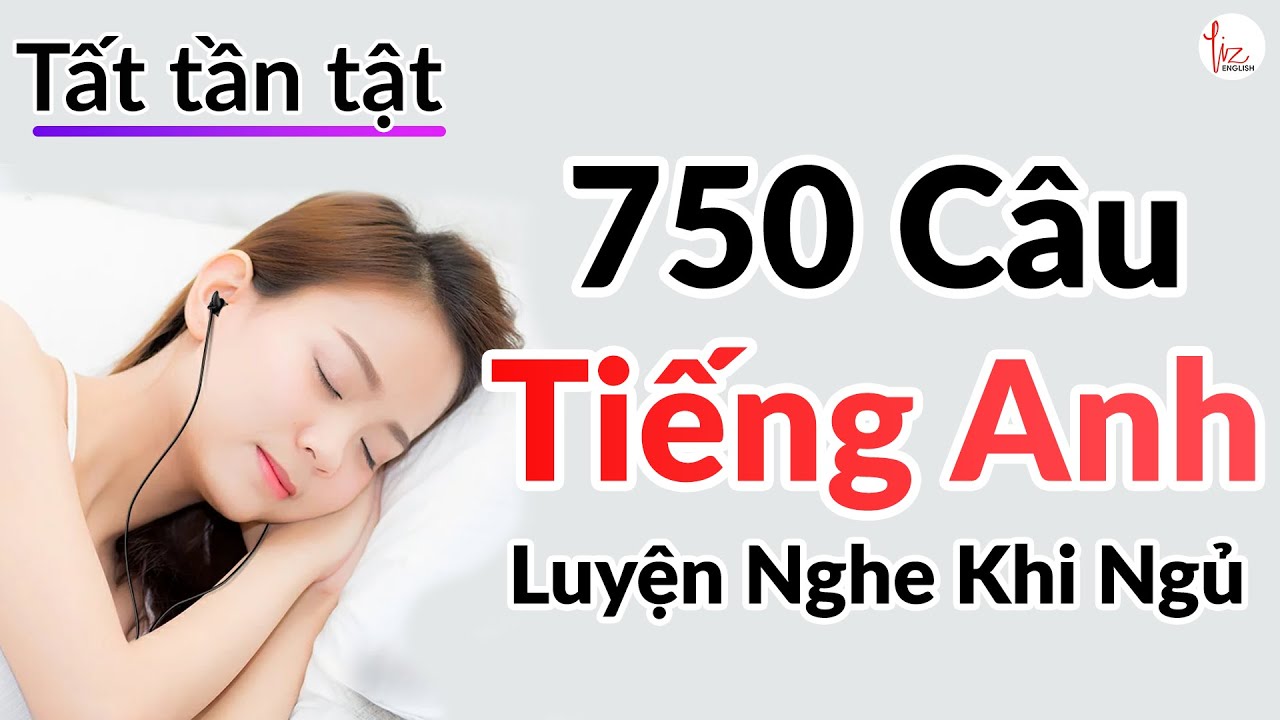 [TẤT TẦN TẬT]750 Câu Tiếng Anh Luyện Nghe Tiếng Anh Khi Ngủ | Lizenglish