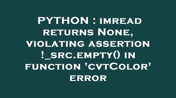 PYTHON : imread returns None, violating assertion !_src.empty() in function 