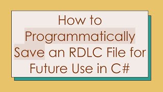 How to Programmatically Save an RDLC File for Future Use in C#