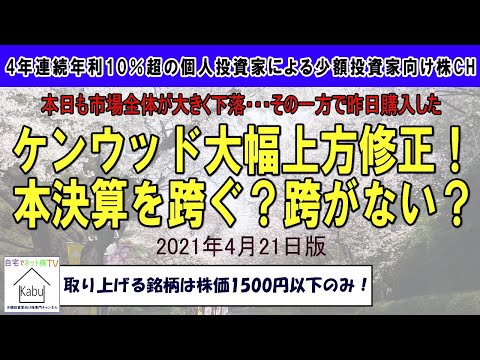 本日も市場全体が大幅下落！その一方で昨日購入したケンウッド大幅上方修正！本決算を跨ぐ？跨がない？（レギュラーコーナー2021年4月21日版）