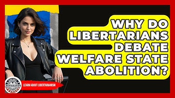 Why Do Libertarians Debate Welfare State Abolition? - Learn About Libertarianism