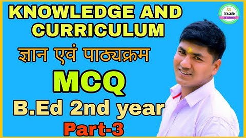 Knowledge and curriculum MCQ b.ed 2nd year, ज्ञान एवं पाठ्यक्रम Mcq,Knowledge and curriculum,Part-2