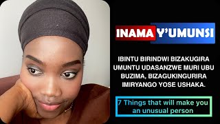 INAMA Y'UMUNSI:IBINTU 7 BIZAKUGIRA UMUNTU UDASANZWE MURI UBU BUZIMA BIZAGUKINGURIRA IMIRYANGO YOSE.