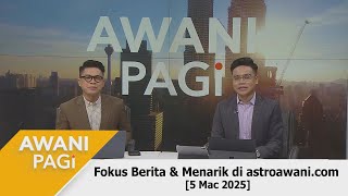 Awani Pagi Berita Tumpuan U0026 Menarik Di Astroawanicom 5 Mac 2025