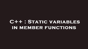 C++ : Static variables in member functions