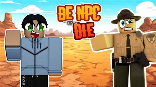 BE NPC OR DIE 💢 | Roblox