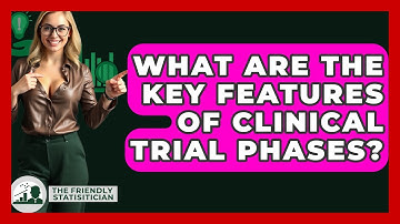 What Are The Key Features Of Clinical Trial Phases? - The Friendly Statistician