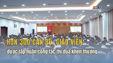 Hơn 300 cán bộ, giáo viên được tập huấn công tác thi đua khen thưởng| THLC