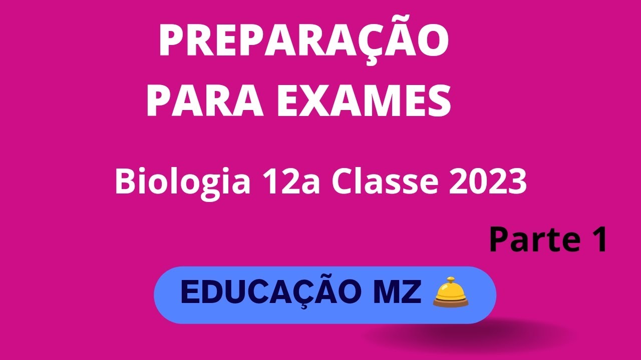 Preparação para EXAME DE BIOLOGIA da Décima Segunda Classe  2023. CONTEÚDO TIRADO DA MATRIZ.PARTE 1.