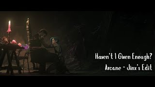 Havent I Given Enough? - Arcane Jinx Edit