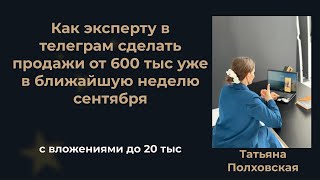 Как эксперту в телеграм сделать продажи от 600 тыс уже в ближайшую неделю сентября