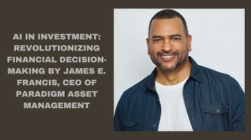 AI in Investment Revolutionizing Financial Decision Making By James E  Francis, CEO of Paradigm Asse