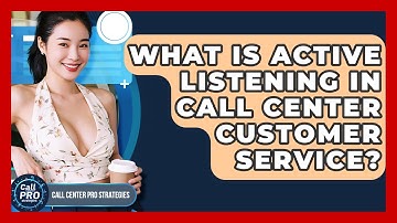 What Is Active Listening In Call Center Customer Service? - Call Center Pro Strategies