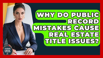 Why Do Public Record Mistakes Cause Real Estate Title Issues? - Avoiding Common Legal Mistakes