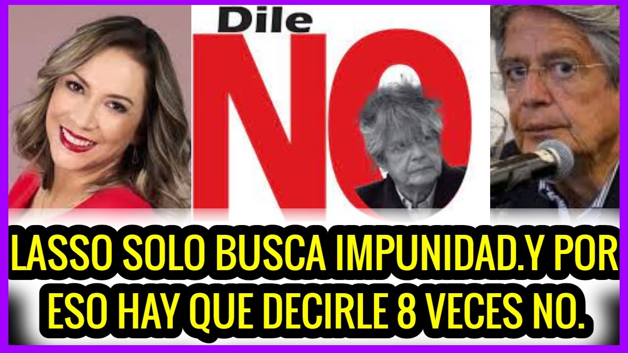 Lasso solo busca impunidad. Por eso hay que decir 8 veces NO ...