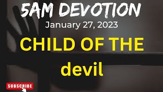 5AM DEVOTION - "CHILD OF THE devil"