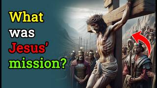 What was Jesus’ mission?