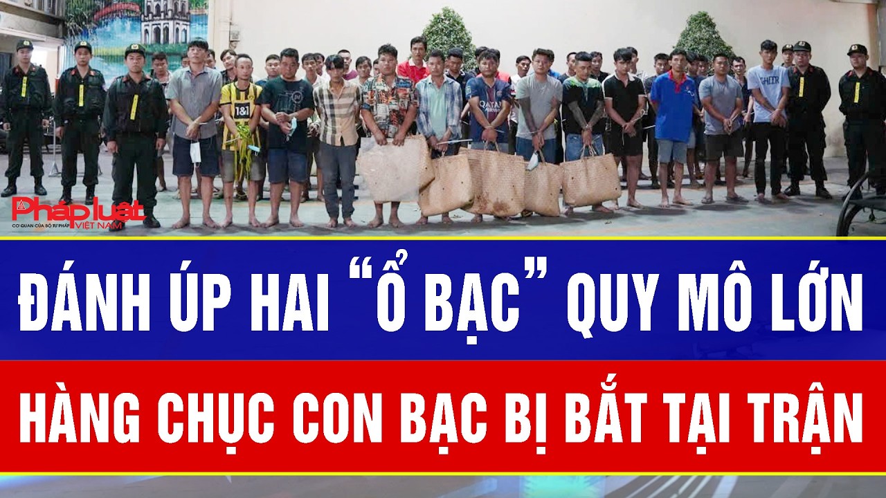 Điểm nóng sáng 2/3: Đánh úp hai “ổ bạc” quy mô lớn, hàng chục con bạc bị bắt tại trận