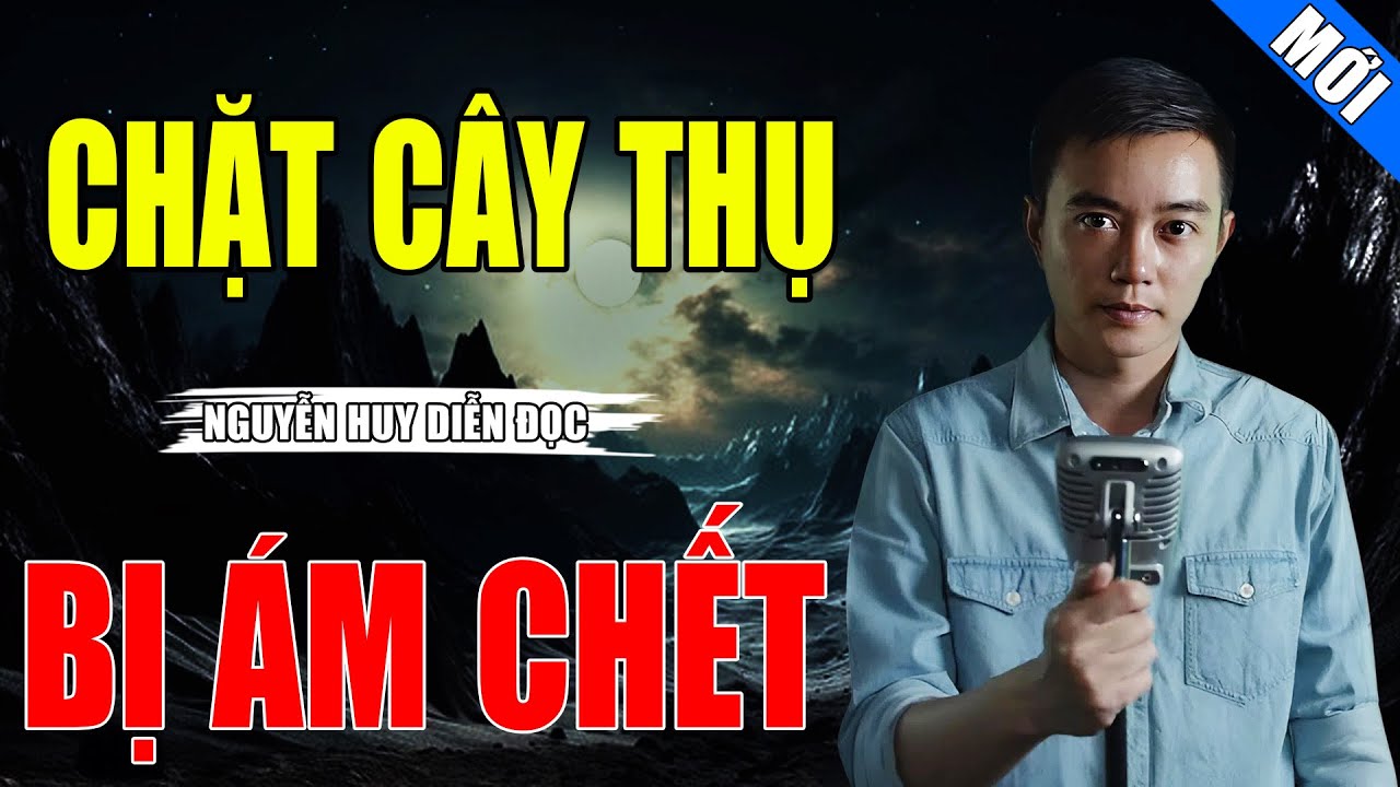 CHẶT CÂY THỤ QUỶ ÁM CHẾT | TRUYỆN MA KINH DỊ NGUYỄN HUY KỂ