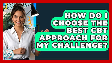 How Do I Choose The Best CBT Approach For My Challenge? - CBT Toolkit