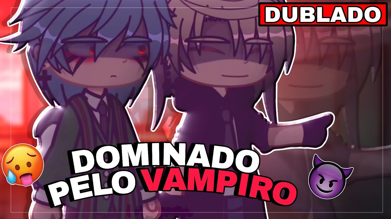 DOMINADO PELO VAMPIRO POPULAR 🔥🥵 || YAOI/BL 🏳️‍🌈 Mini Filme [DUBLADO] Gacha