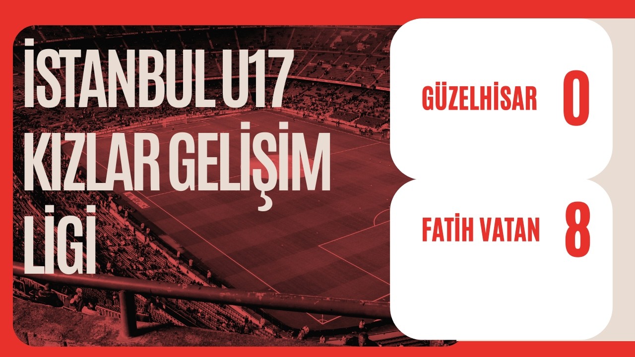 U17 Kızlar Ligi Fatih Vatan 8-0 M Güzelhisar