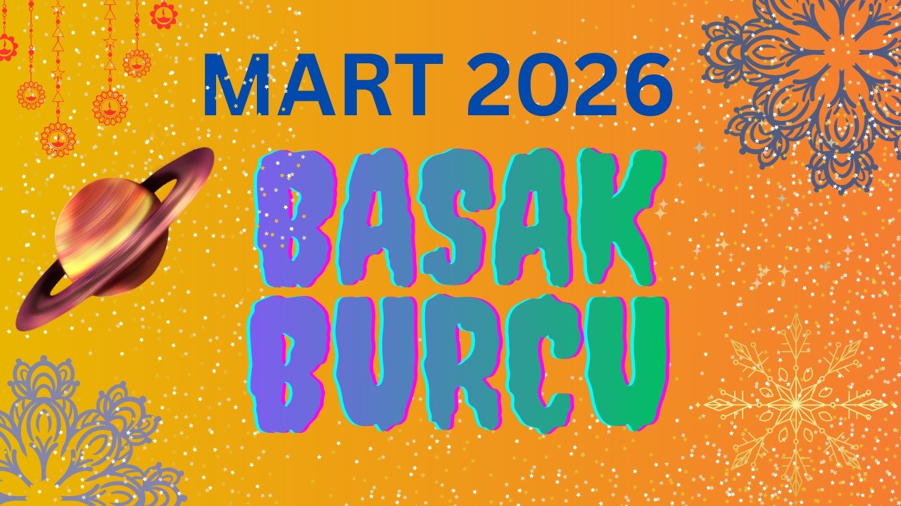 MART 2026 BAŞAK BURCU YORUMLARI