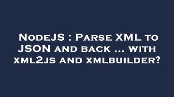 NodeJS : Parse XML to JSON and back ... with xml2js and xmlbuilder?