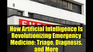 How Artificial Intelligence Is Revolutionizing Emergency Medicine: Triage, Diagnosis, and More