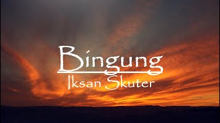 Iksan Skuter  Bingung lirik