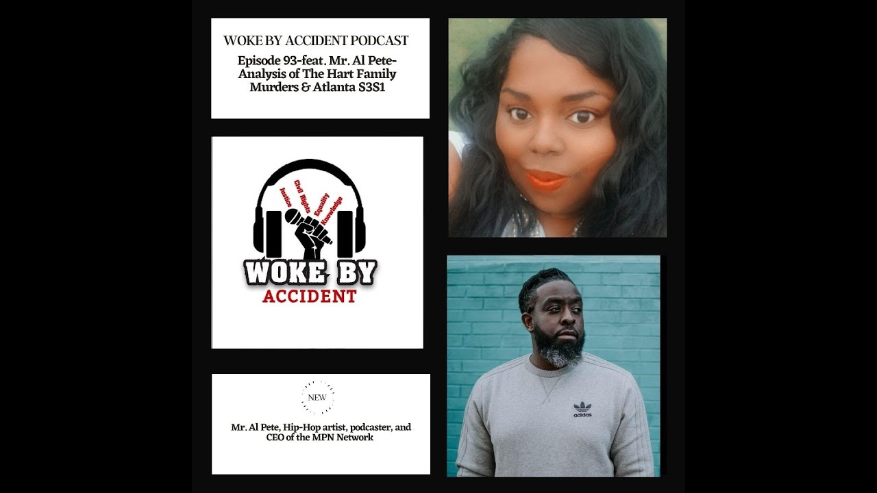 Woke By Accident Podcast E93- feat. Mr. Al Pete- Analysis  of The Hart Family Murders & Atlanta S3S1