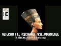 Nefertiti y el fascinante arte Amarniense. Egipto, Arte e Historia. Eva Tobalina