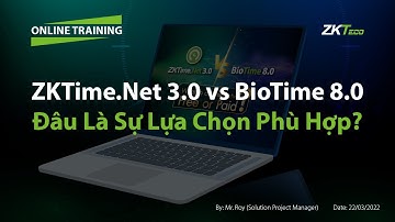 [ZKTeco VN - Vi Khang Online Training] ZKTime.Net 3.0 vs BioTime 8.0 - Đâu Là Sự Lựa Chọn Phù Hợp?