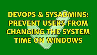 Celebrity DevOps & SysAdmins: Prevent users from changing the system time on windows (2 Solutions!!) Net Worth