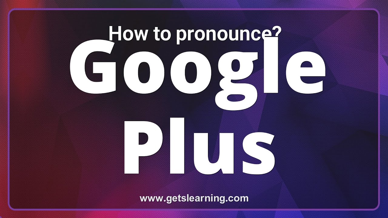 How to pronounce Google Plus in English correctly