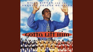 Video thumbnail of "Billy Rivers & The Angelic Voices of Faith - Gotta Lift Him"