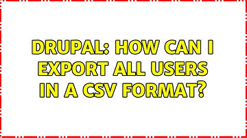 Drupal: How can I export all users in a CSV format? (3 Solutions!!)