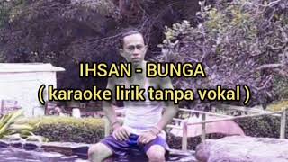 Ihsan  Bunga  Karaoke Lirik Tanpa Vokal 