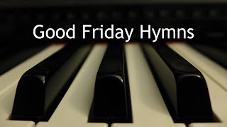 Video thumbnail of "Good Friday Hymns - piano instrumental compilation with lyrics"