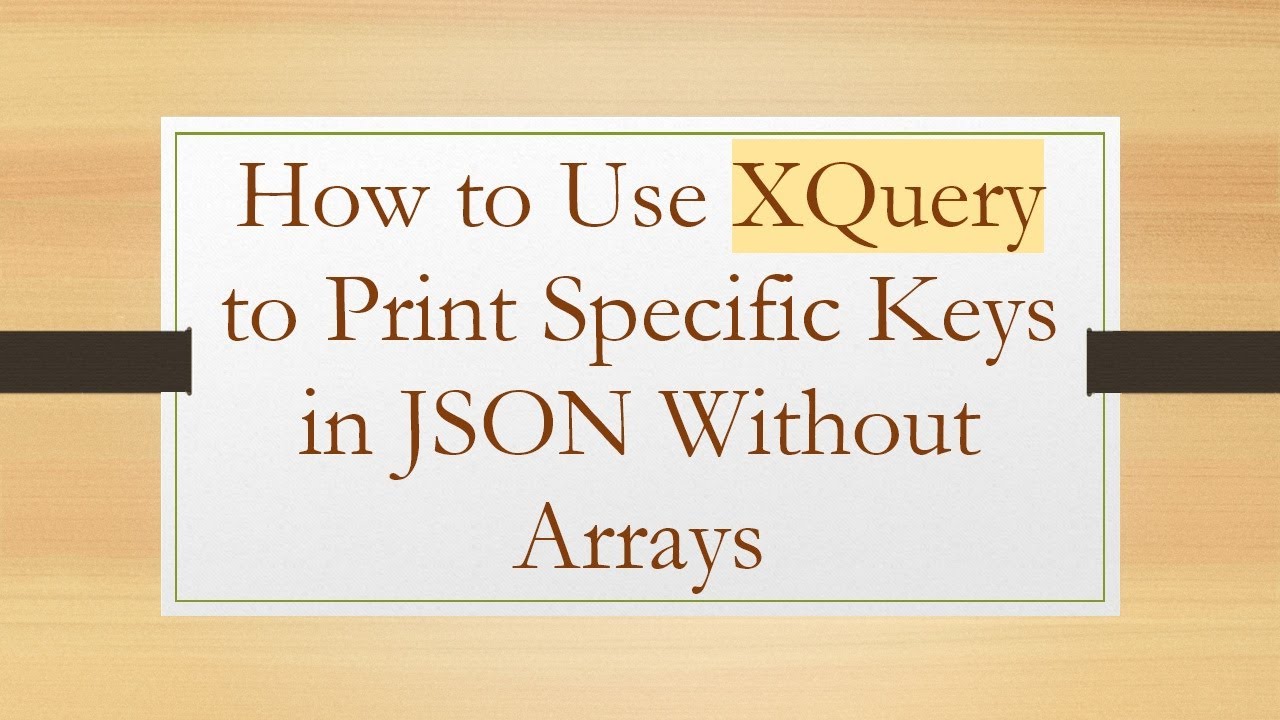 How to Use XQuery to Print Specific Keys in JSON Without Arrays