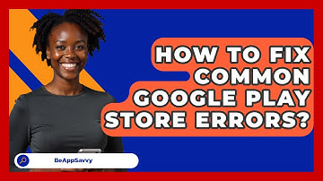 How To Fix Common Google Play Store Errors? - Be App Savvy