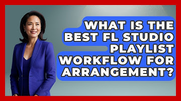 What Is The Best FL Studio Playlist Workflow For Arrangement? - Music Producer Mastery