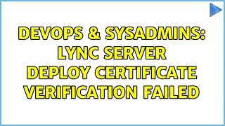 DevOps & SysAdmins: Lync Server Deploy Certificate Verification Failed