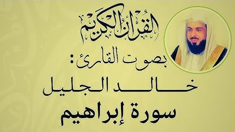 سورة إبراهيم للقارئ الشيخ خالد الجليل تلاوه مميزه