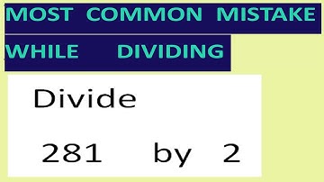 Divide   281     by   2    Most common mistake while dividing