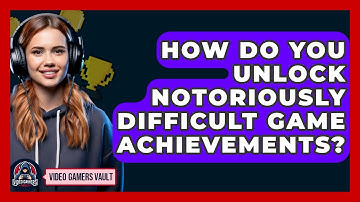 How Do You Unlock Notoriously Difficult Game Achievements? - Video Gamers Vault