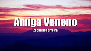 Amiga Veneno , Zacarias Ferreira (Letra/Lyric)