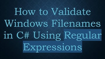 How to Validate Windows Filenames in C# Using Regular Expressions