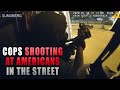 WTF? Cops Shooting at Americans from an UNMARKED VAN