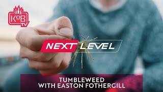 Tumbleweed With Easton Fothergill Next Level